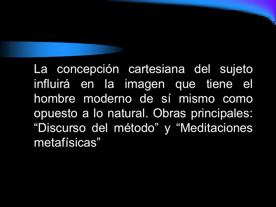 La concepción cartesiana del sujeto influirá en la imagen que tiene el hombre moderno de sí mismo como opuesto a lo natural.