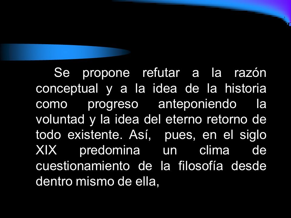 Se propone refutar a la razón conceptual y a la idea de la historia como progreso anteponiendo la voluntad y la idea del eterno retorno de todo existente.