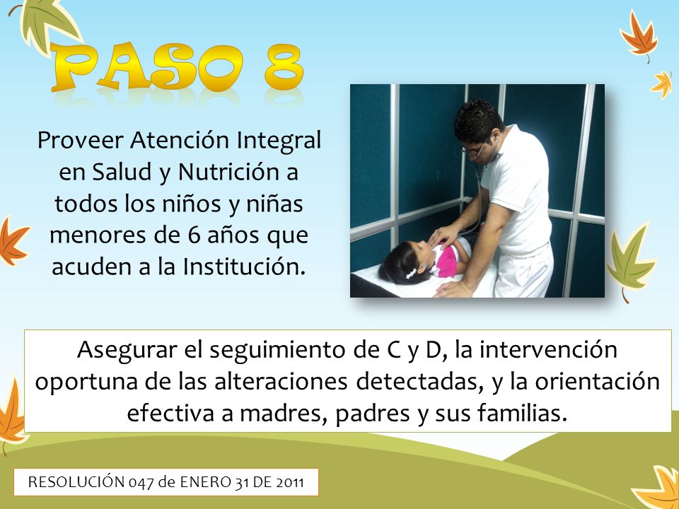 PASO 8 Proveer Atención Integral en Salud y Nutrición a todos los niños y niñas menores de 6 años que acuden a la Institución.