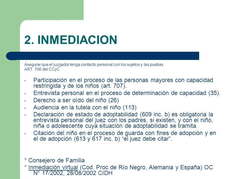 2. INMEDIACION Asegurar que el juzgador tenga contacto personal con los sujetos y las puebas. ART. 706 del CCyC.