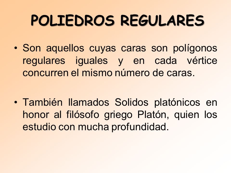 POLIEDROS REGULARES Son aquellos cuyas caras son polígonos regulares iguales y en cada vértice concurren el mismo número de caras.