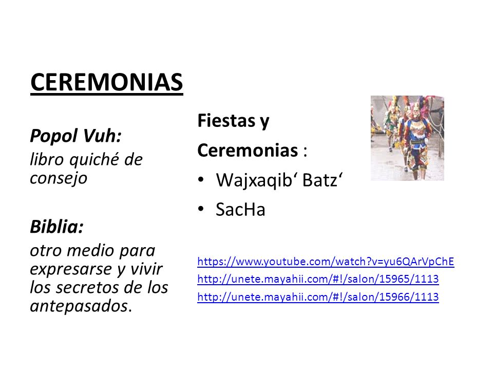 CEREMONIAS Fiestas y Ceremonias : Wajxaqib‘ Batz‘ SacHa Popol Vuh: