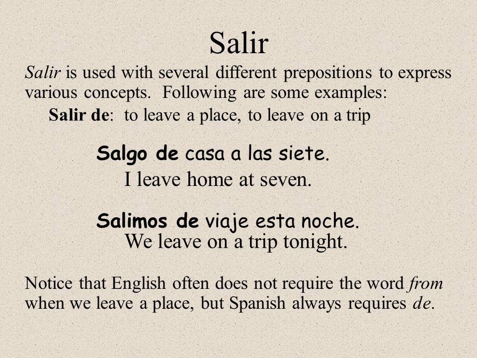 Salir I leave home at seven. We leave on a trip tonight.