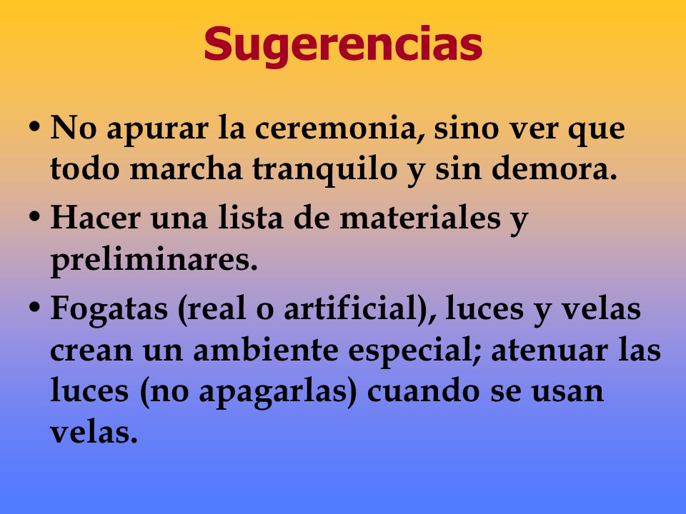 Sugerencias No apurar la ceremonia, sino ver que todo marcha tranquilo y sin demora. Hacer una lista de materiales y preliminares.