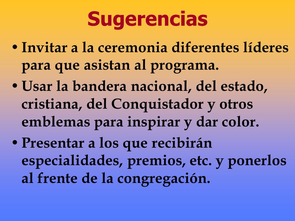 Sugerencias Invitar a la ceremonia diferentes líderes para que asistan al programa.