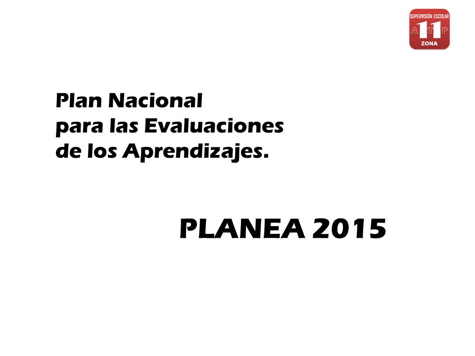 Plan Nacional para las Evaluaciones de los Aprendizajes. PLANEA 2015