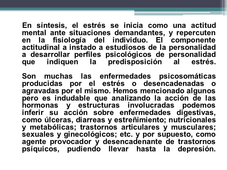 En síntesis, el estrés se inicia como una actitud mental ante situaciones demandantes, y repercuten en la fisiología del individuo.