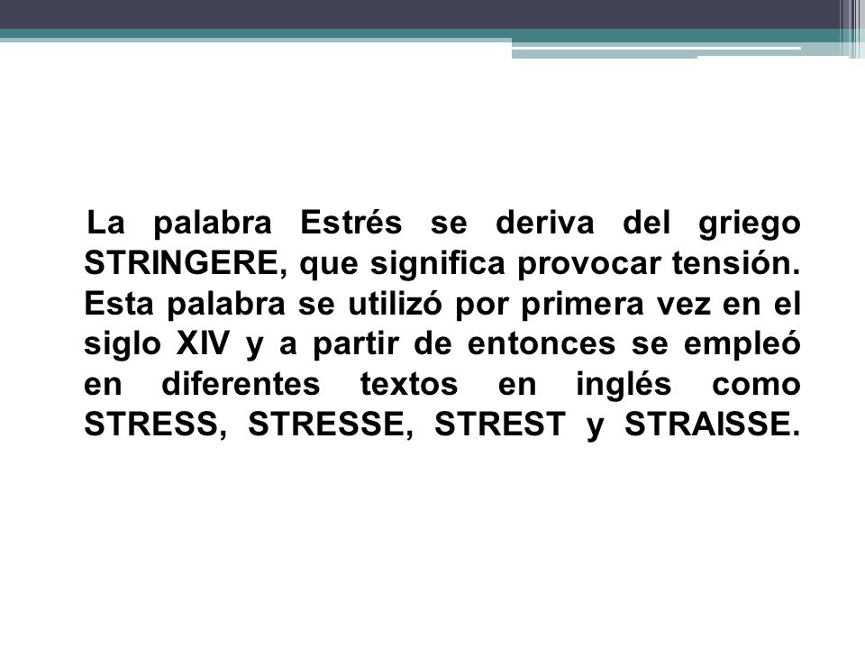 La palabra Estrés se deriva del griego STRINGERE, que significa provocar tensión.