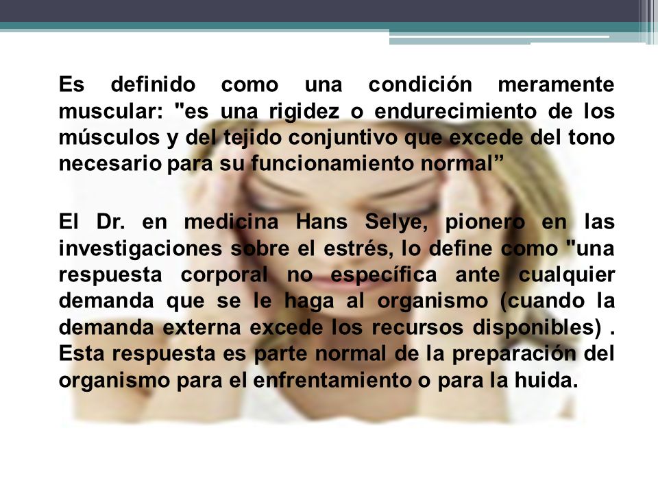 Es definido como una condición meramente muscular: es una rigidez o endurecimiento de los músculos y del tejido conjuntivo que excede del tono necesario para su funcionamiento normal El Dr.
