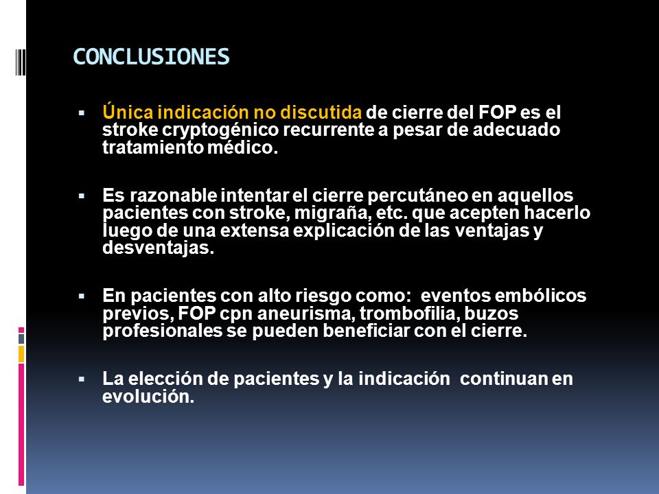 CONCLUSIONES Única indicación no discutida de cierre del FOP es el stroke cryptogénico recurrente a pesar de adecuado tratamiento médico.