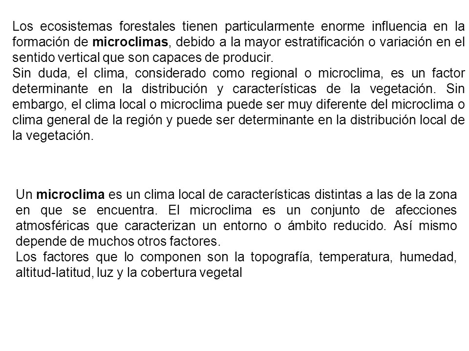Los ecosistemas forestales tienen particularmente enorme influencia en la formación de microclimas, debido a la mayor estratificación o variación en el sentido vertical que son capaces de producir.