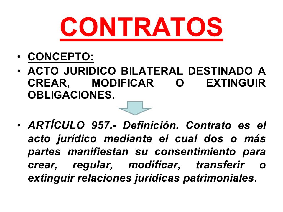 CONTRATOS CONCEPTO: ACTO JURIDICO BILATERAL DESTINADO A CREAR, MODIFICAR O EXTINGUIR OBLIGACIONES.