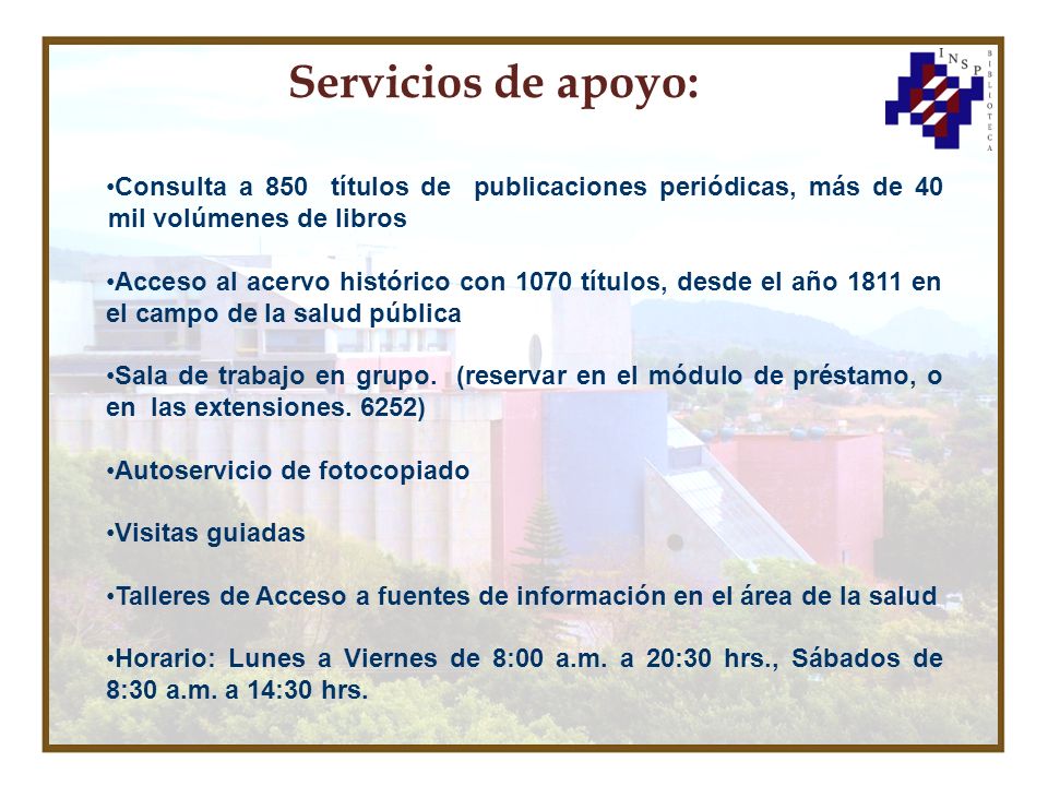 Servicios de apoyo: Consulta a 850 títulos de publicaciones periódicas, más de 40 mil volúmenes de libros.