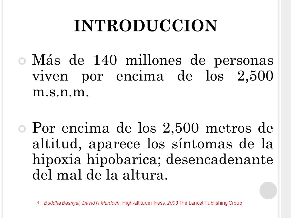 INTRODUCCION Más de 140 millones de personas viven por encima de los 2,500 m.s.n.m.