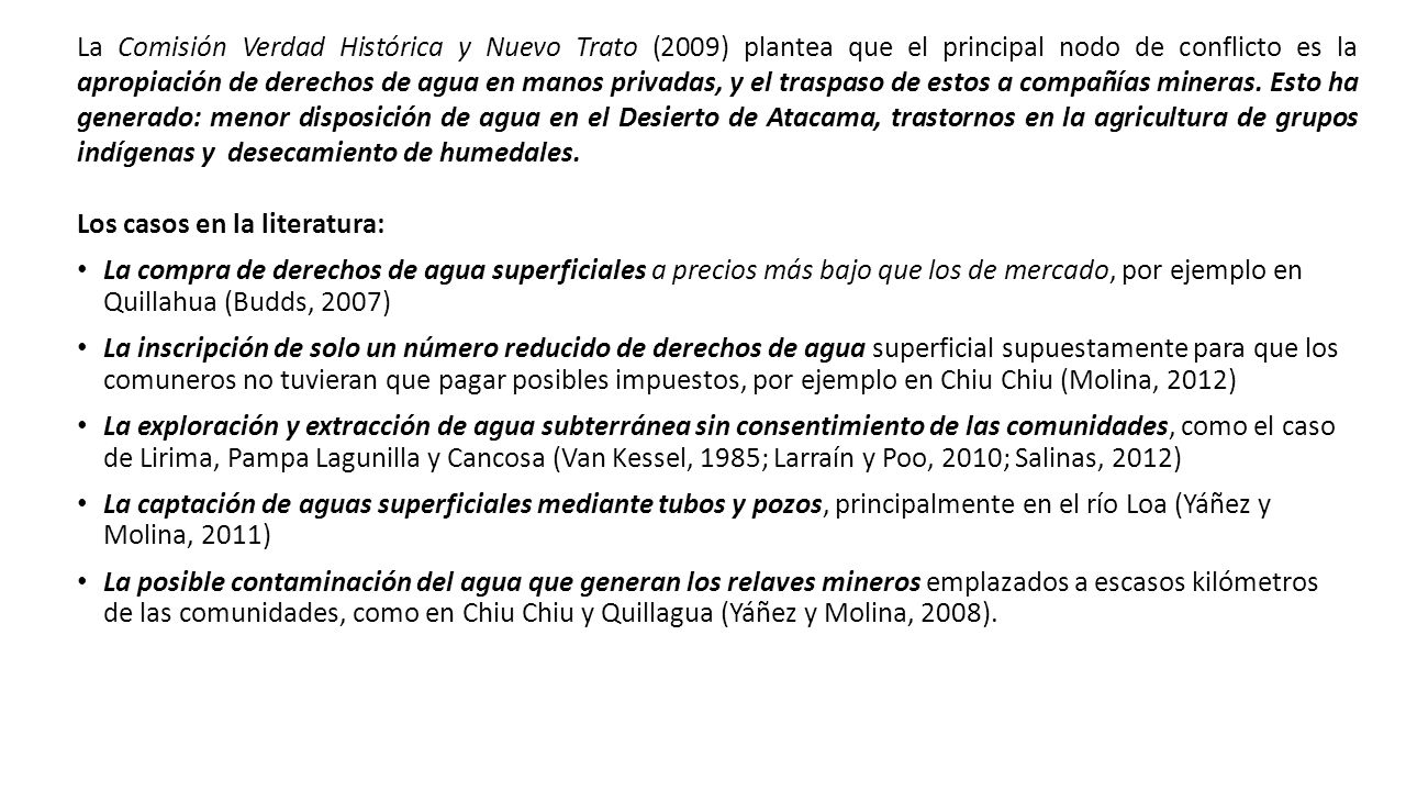 La Comisión Verdad Histórica y Nuevo Trato (2009) plantea que el principal nodo de conflicto es la apropiación de derechos de agua en manos privadas, y el traspaso de estos a compañías mineras. Esto ha generado: menor disposición de agua en el Desierto de Atacama, trastornos en la agricultura de grupos indígenas y desecamiento de humedales.
