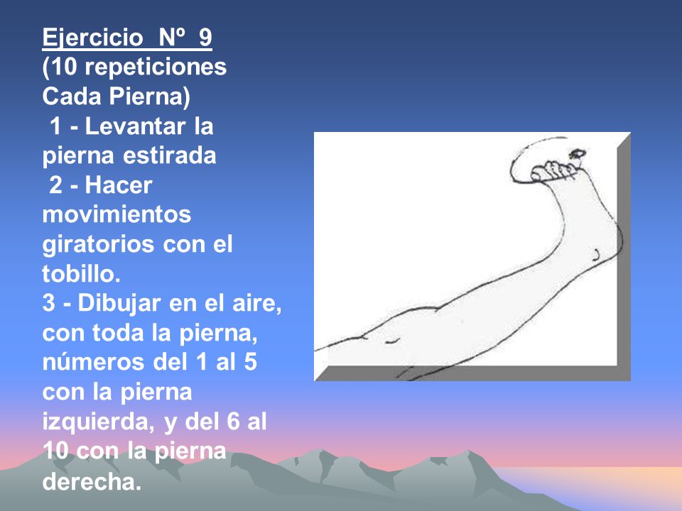 Ejercicio Nº 9 (10 repeticiones Cada Pierna) 1 - Levantar la pierna estirada 2 - Hacer movimientos giratorios con el tobillo.