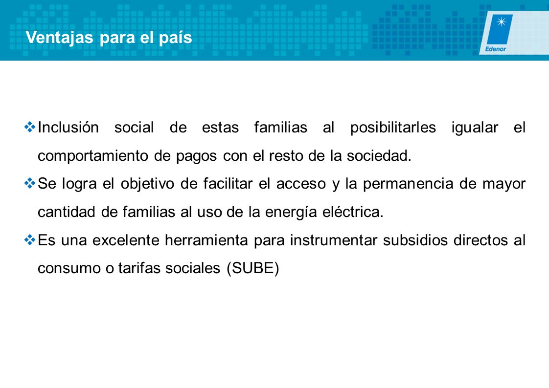 Ventajas para el país Inclusión social de estas familias al posibilitarles igualar el comportamiento de pagos con el resto de la sociedad.