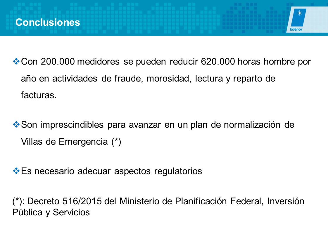 Conclusiones Con medidores se pueden reducir horas hombre por año en actividades de fraude, morosidad, lectura y reparto de facturas.