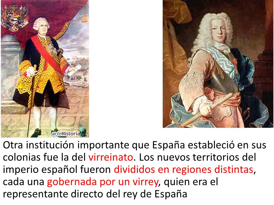 Otra institución importante que España estableció en sus colonias fue la del virreinato.
