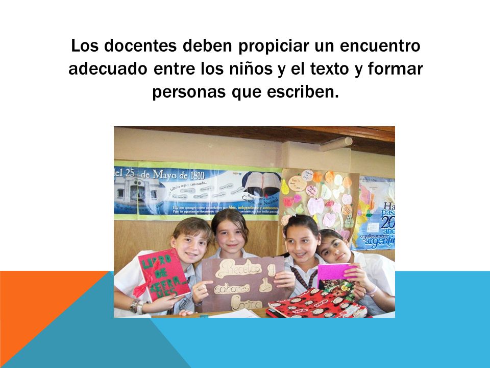Los docentes deben propiciar un encuentro adecuado entre los niños y el texto y formar personas que escriben.