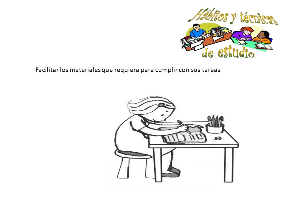 Facilitar los materiales que requiera para cumplir con sus tareas.
