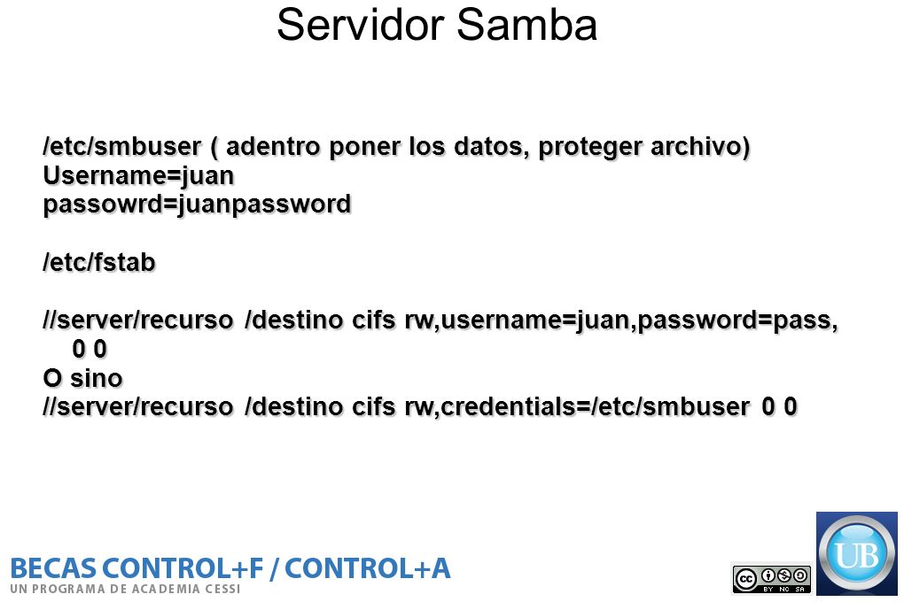 Servidor Samba /etc/smbuser ( adentro poner los datos, proteger archivo) Username=juan. passowrd=juanpassword.