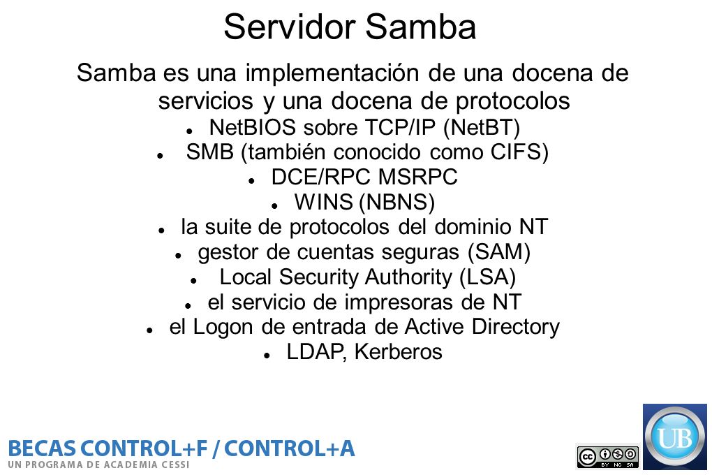 Servidor Samba Samba es una implementación de una docena de servicios y una docena de protocolos. NetBIOS sobre TCP/IP (NetBT)