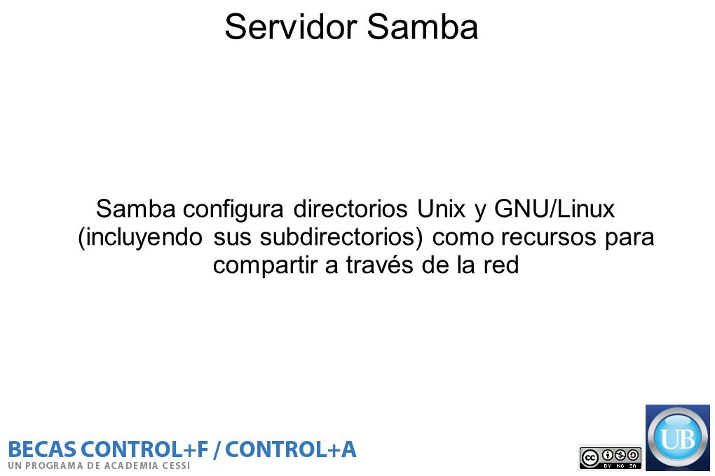Servidor Samba Samba configura directorios Unix y GNU/Linux (incluyendo sus subdirectorios) como recursos para compartir a través de la red.