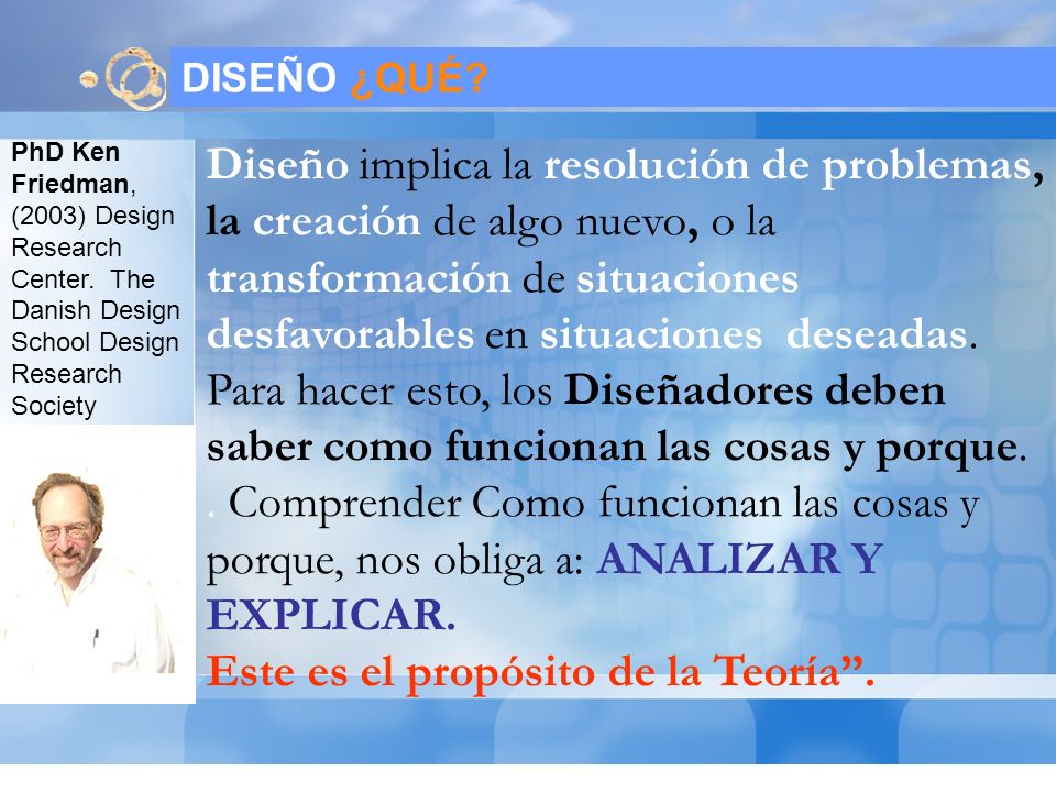 | DISEÑO ¿QUÉ PhD Ken Friedman, (2003) Design Research Center. The Danish Design School Design Research Society.