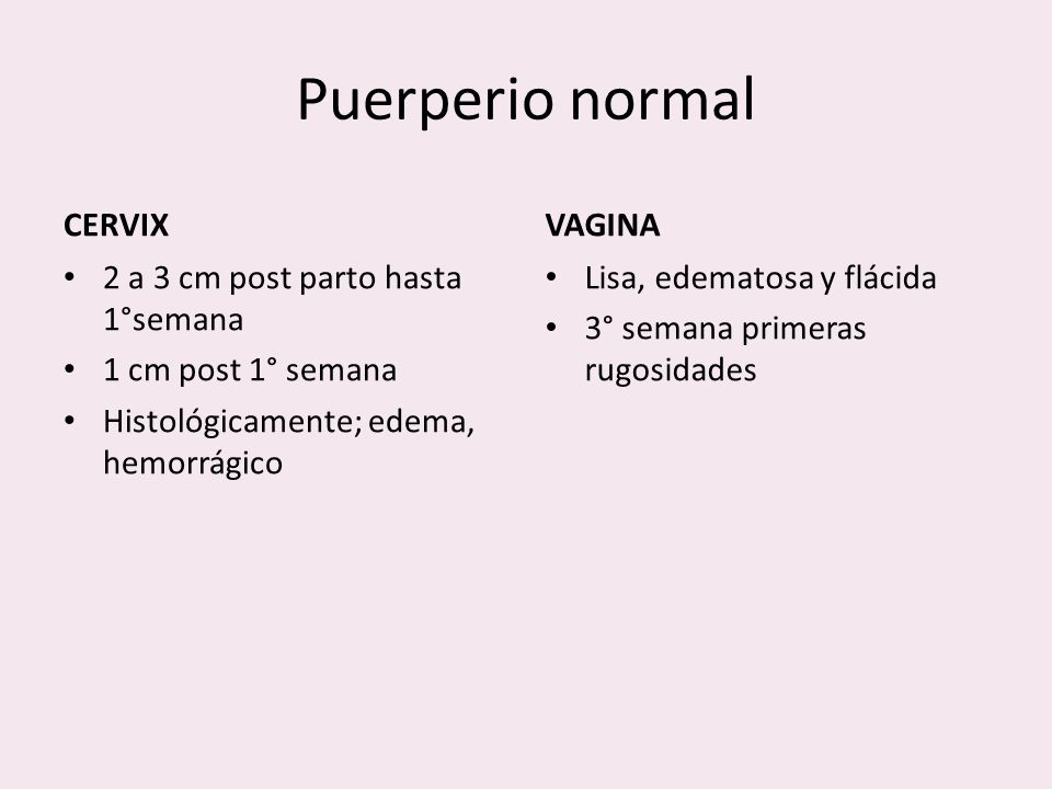 Puerperio normal CERVIX VAGINA 2 a 3 cm post parto hasta 1°semana