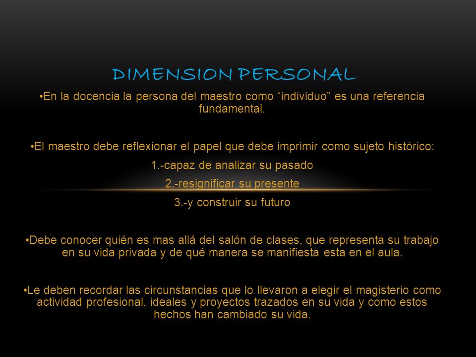 DIMENSION PERSONAL En la docencia la persona del maestro como individuo es una referencia fundamental.