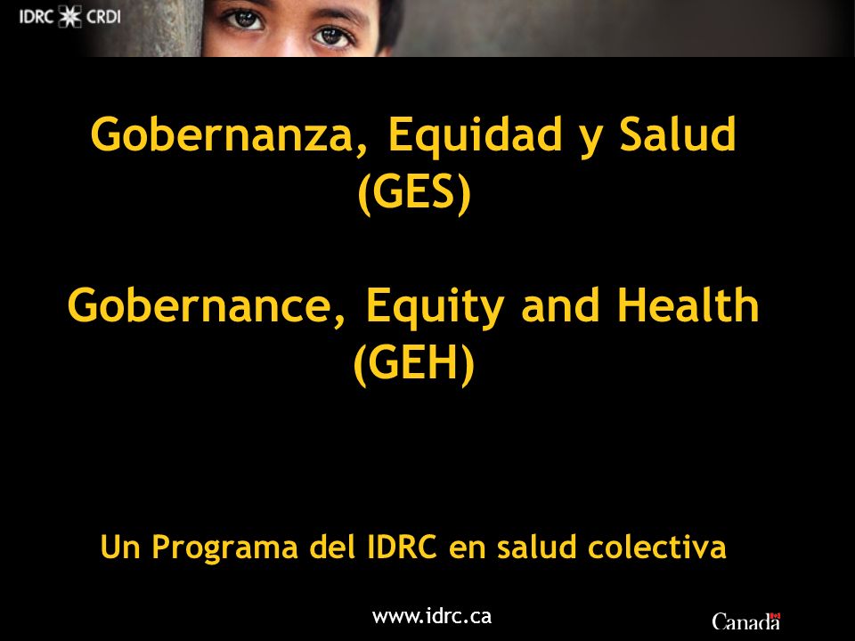 Gobernanza, Equidad y Salud (GES) Gobernance, Equity and Health (GEH) Un Programa del IDRC en salud colectiva