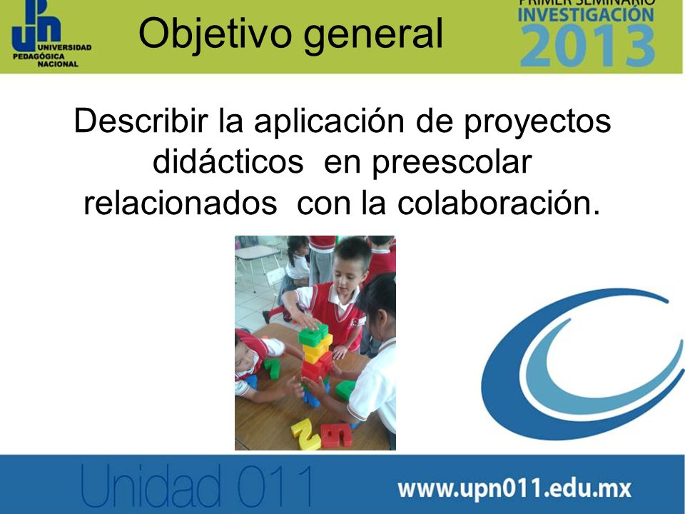 Objetivo general Describir la aplicación de proyectos didácticos en preescolar relacionados con la colaboración.