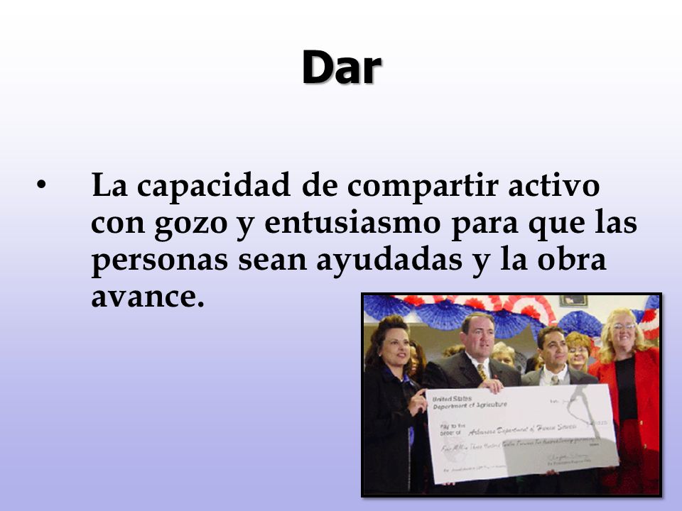 Dar La capacidad de compartir activo con gozo y entusiasmo para que las personas sean ayudadas y la obra avance.