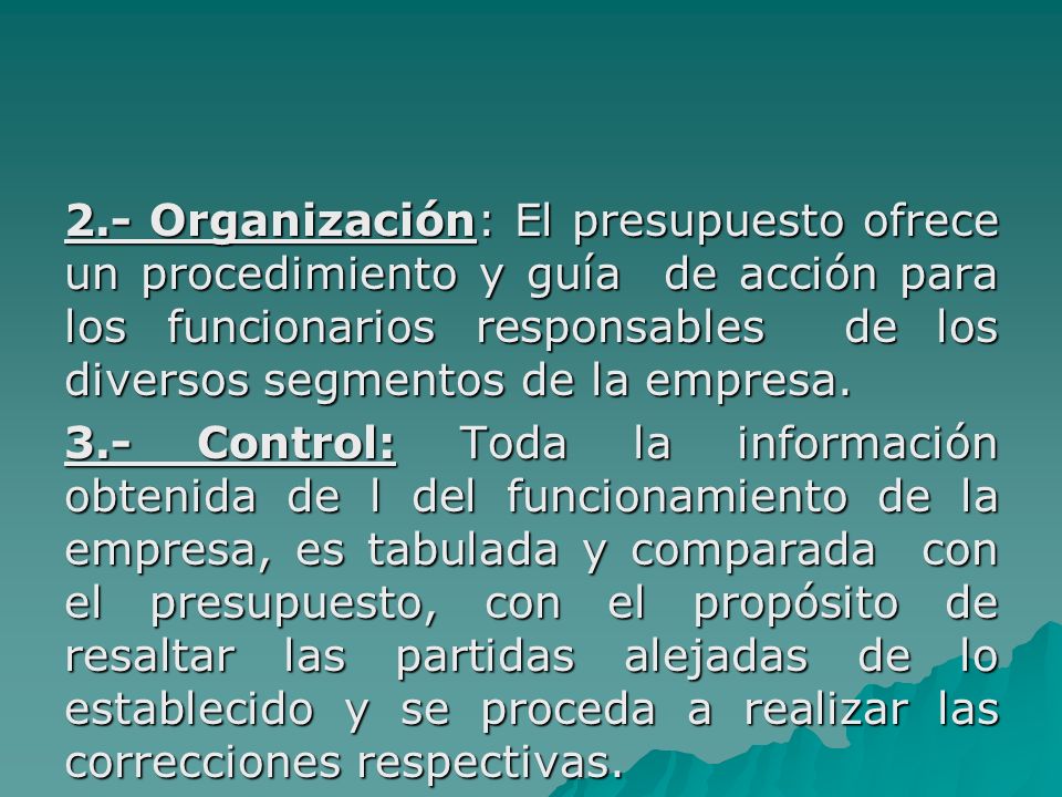 2.- Organización: El presupuesto ofrece un procedimiento y guía de acción para los funcionarios responsables de los diversos segmentos de la empresa.