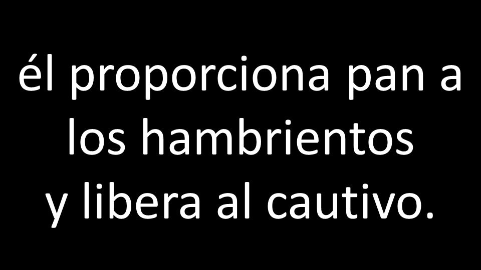 él proporciona pan a los hambrientos y libera al cautivo.