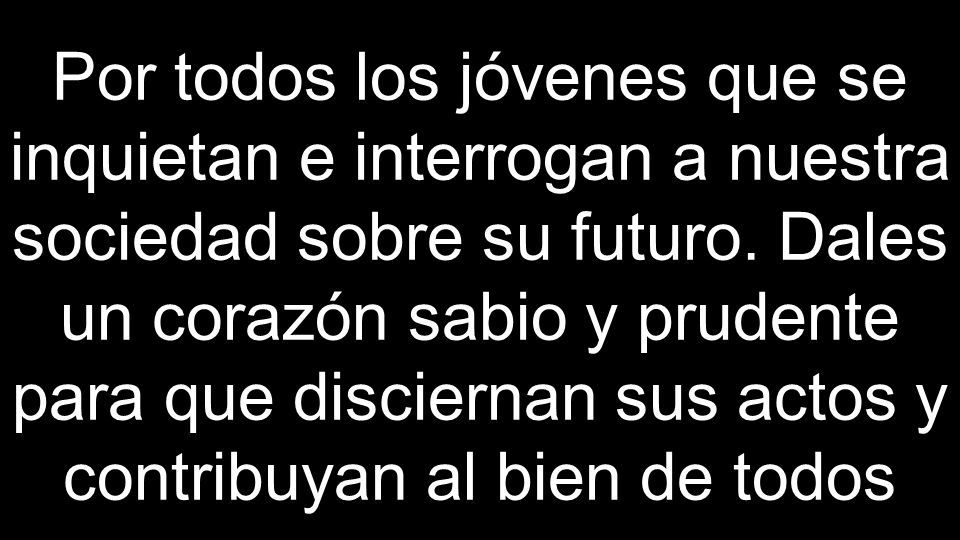 Por todos los jóvenes que se inquietan e interrogan a nuestra sociedad sobre su futuro.