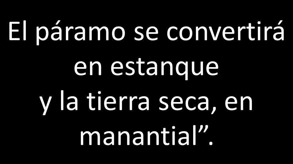 El páramo se convertirá en estanque y la tierra seca, en manantial .
