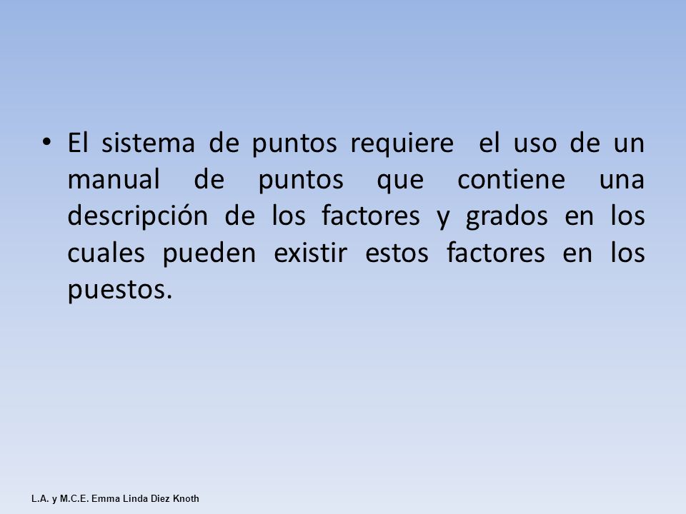 El sistema de puntos requiere el uso de un manual de puntos que contiene una descripción de los factores y grados en los cuales pueden existir estos factores en los puestos.