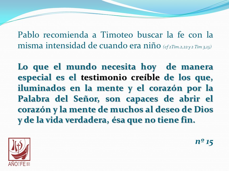 Pablo recomienda a Timoteo buscar la fe con la misma intensidad de cuando era niño (cf 2Tim.2,22 y 2 Tim 3,15)