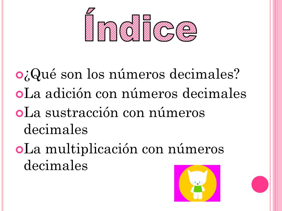 Índice ¿Qué son los números decimales La adición con números decimales. La sustracción con números decimales.