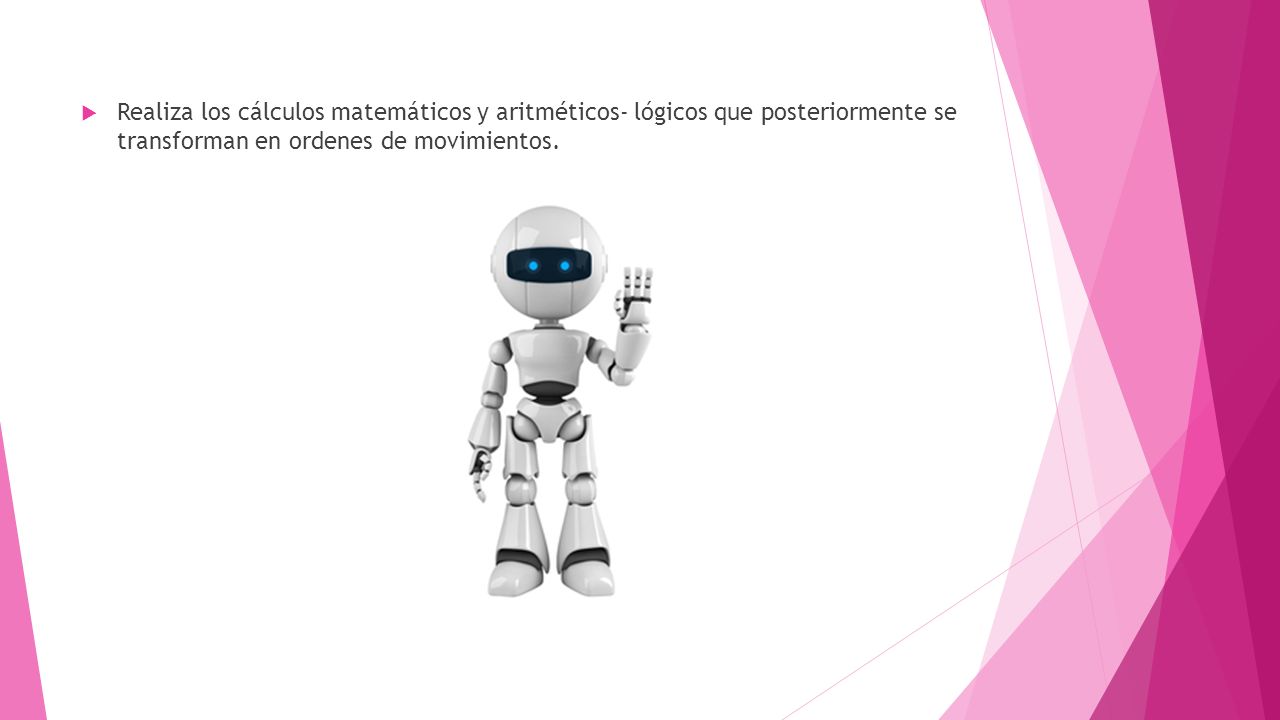 Realiza los cálculos matemáticos y aritméticos- lógicos que posteriormente se transforman en ordenes de movimientos.