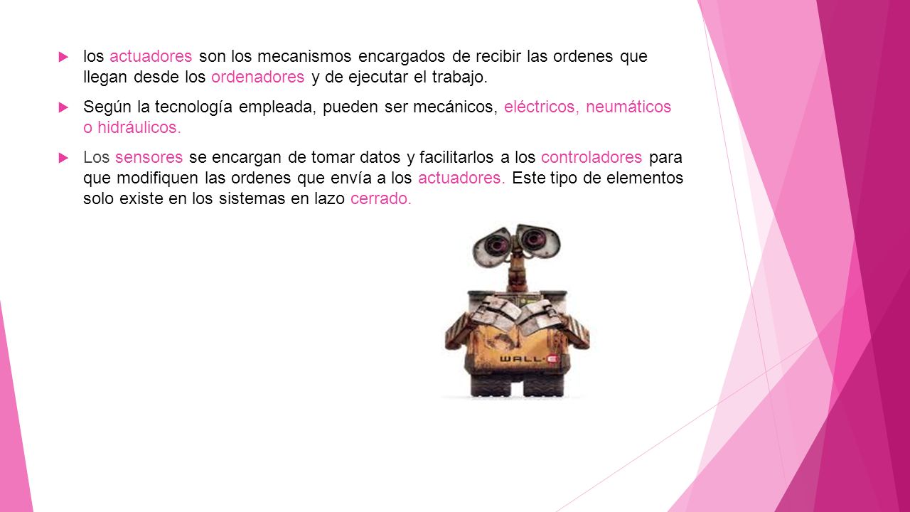 los actuadores son los mecanismos encargados de recibir las ordenes que llegan desde los ordenadores y de ejecutar el trabajo.