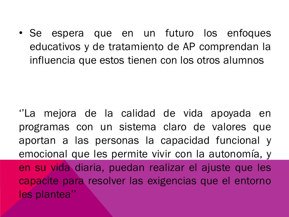 Se espera que en un futuro los enfoques educativos y de tratamiento de AP comprendan la influencia que estos tienen con los otros alumnos