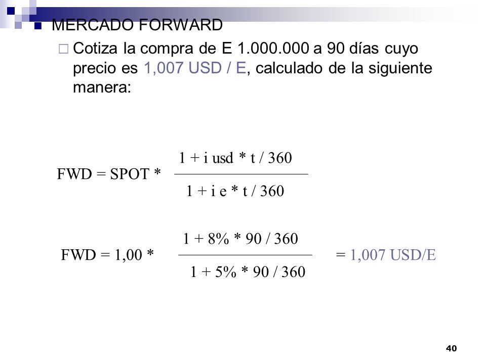 MERCADO FORWARD Cotiza la compra de E a 90 días cuyo precio es 1,007 USD / E, calculado de la siguiente manera: