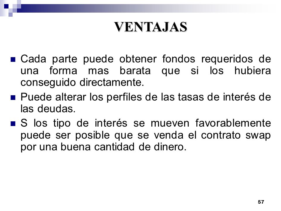 VENTAJAS Cada parte puede obtener fondos requeridos de una forma mas barata que si los hubiera conseguido directamente.