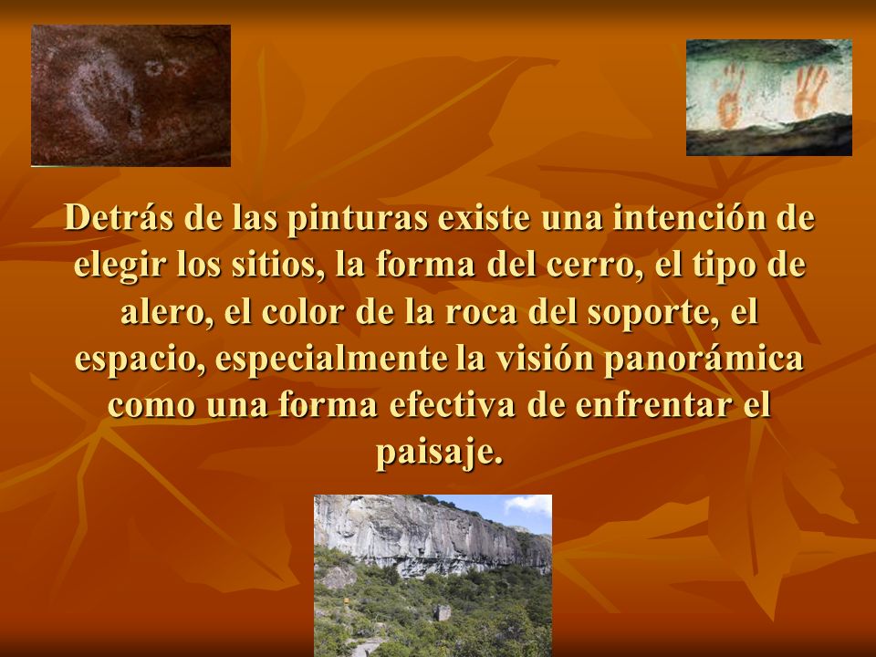 Detrás de las pinturas existe una intención de elegir los sitios, la forma del cerro, el tipo de alero, el color de la roca del soporte, el espacio, especialmente la visión panorámica como una forma efectiva de enfrentar el paisaje.
