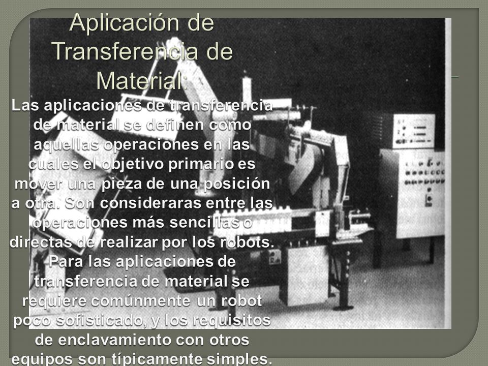 Aplicación de Transferencia de Material: Las aplicaciones de transferencia de material se definen como aquellas operaciones en las cuales el objetivo primario es mover una pieza de una posición a otra.