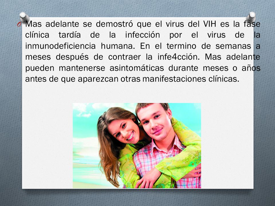 Mas adelante se demostró que el virus del VIH es la fase clínica tardía de la infección por el virus de la inmunodeficiencia humana.