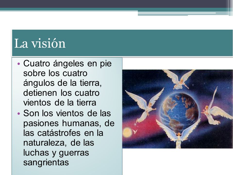La visión Cuatro ángeles en pie sobre los cuatro ángulos de la tierra, detienen los cuatro vientos de la tierra.